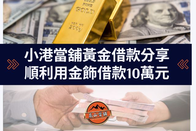 小港當舖黃金借款分享，順利用金飾借款10萬元